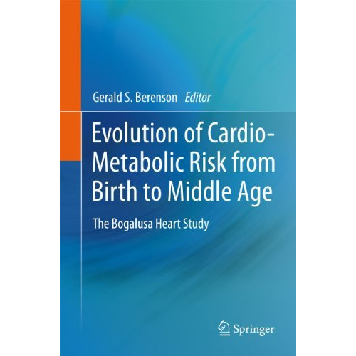 Evolution of Cardio-Metabolic Risk from Birth to Middle Age: The Bogalusa Heart  [Hardcover]