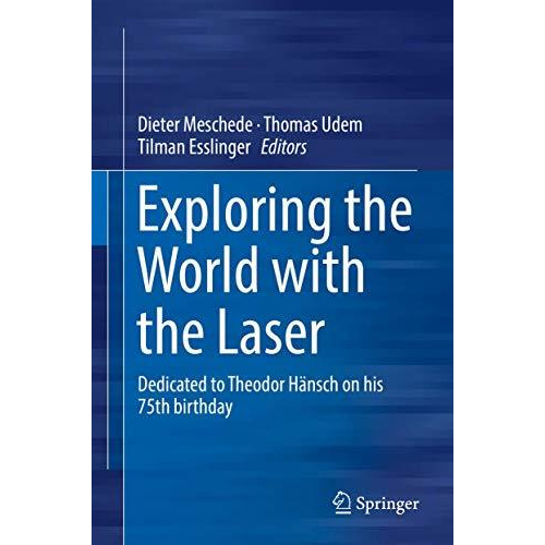 Exploring the World with the Laser: Dedicated to Theodor H?nsch on his 75th birt [Hardcover]