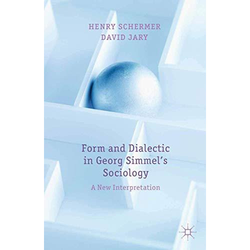 Form and Dialectic in Georg Simmel's Sociology: A New Interpretation [Paperback]