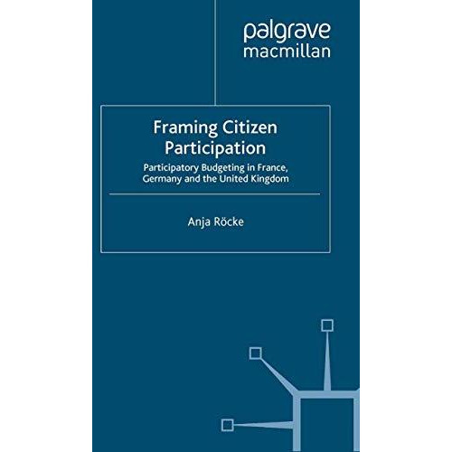 Framing Citizen Participation: Participatory Budgeting in France, Germany and th [Paperback]