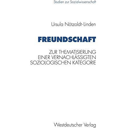 Freundschaft: Zur Thematisierung einer vernachl?ssigten soziologischen Kategorie [Paperback]