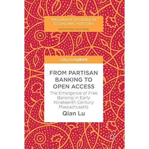 From Partisan Banking to Open Access: The Emergence of Free Banking in Early Nin [Hardcover]