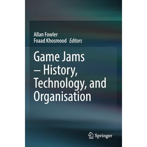 Game Jams  History, Technology, and Organisation [Paperback]