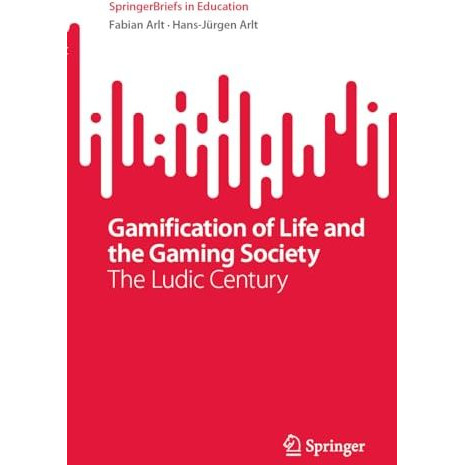 Gamification of Life and the Gaming Society: The Ludic Century [Paperback]