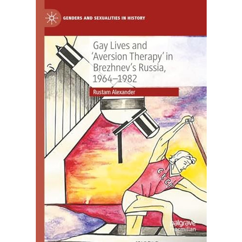 Gay Lives and 'Aversion Therapy' in Brezhnev's Russia, 1964-1982 [Hardcover]