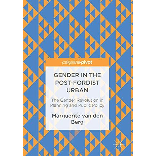 Gender in the Post-Fordist Urban: The Gender Revolution in Planning and Public P [Hardcover]