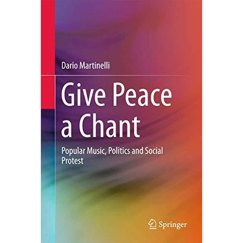 Give Peace a Chant: Popular Music, Politics and Social Protest [Hardcover]