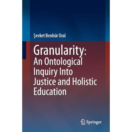 Granularity: An Ontological Inquiry Into Justice and Holistic Education [Hardcover]