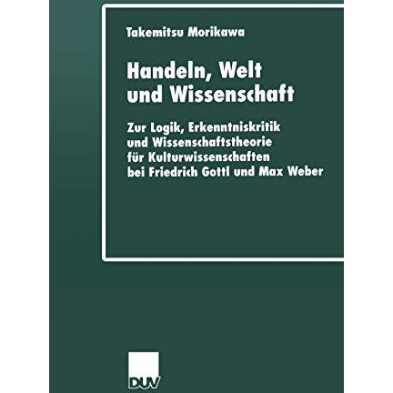 Handeln, Welt und Wissenschaft: Zur Logik, Erkenntniskritik und Wissenschaftsthe [Paperback]