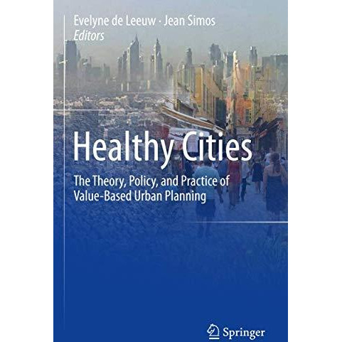 Healthy Cities: The Theory, Policy, and Practice of Value-Based Urban Planning [Hardcover]