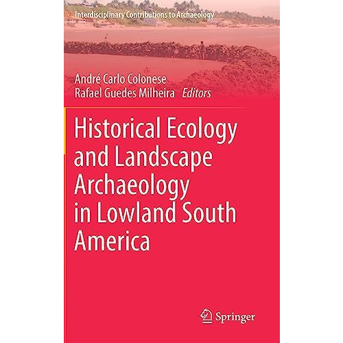 Historical Ecology and Landscape Archaeology in Lowland South America [Hardcover]