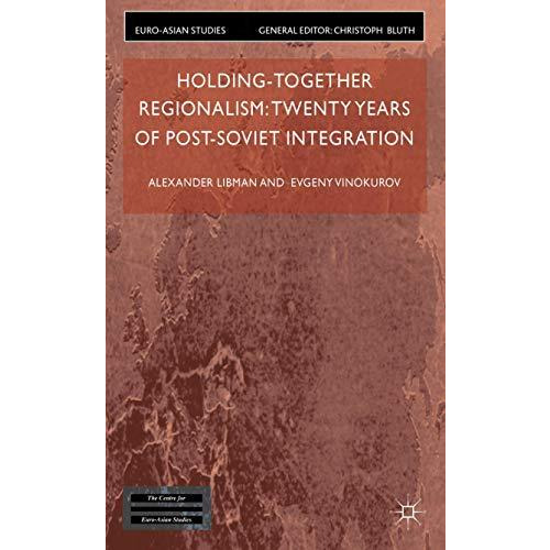 Holding-Together Regionalism: Twenty Years of Post-Soviet Integration [Hardcover]