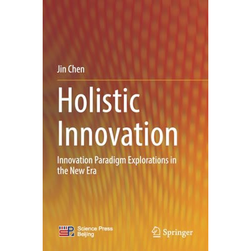 Holistic Innovation: Innovation Paradigm Explorations in the New Era [Paperback]