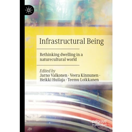 Infrastructural Being: Rethinking dwelling in a naturecultural world [Paperback]