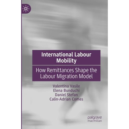 International Labour Mobility: How Remittances Shape the Labour Migration Model [Paperback]