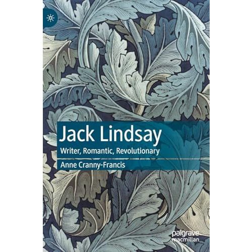 Jack Lindsay: Writer, Romantic, Revolutionary [Hardcover]