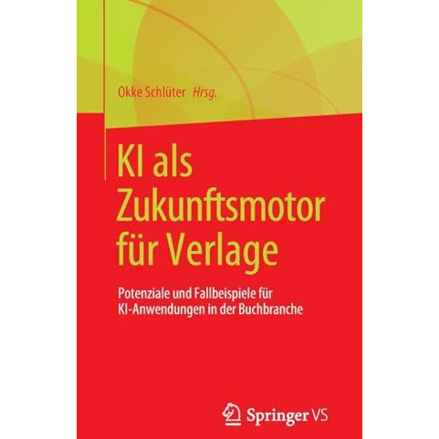 KI als Zukunftsmotor f?r Verlage: Potenziale und Fallbeispiele f?r KI-Anwendunge [Paperback]