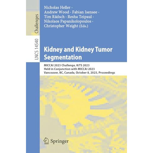 Kidney and Kidney Tumor Segmentation: MICCAI 2023 Challenge, KiTS 2023, Held in  [Paperback]