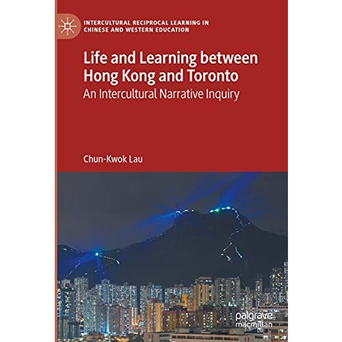 Life and Learning Between Hong Kong and Toronto: An Intercultural Narrative Inqu [Hardcover]