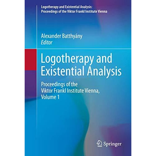 Logotherapy and Existential Analysis: Proceedings of the Viktor Frankl Institute [Hardcover]