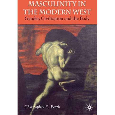 Masculinity in the Modern West: Gender, Civilization and the Body [Paperback]