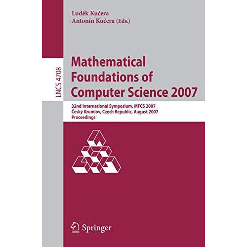 Mathematical Foundations of Computer Science 2007: 32nd International Symposium, [Paperback]