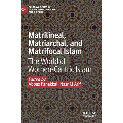 Matrilineal, Matriarchal, and Matrifocal Islam: The World of Women-Centric Islam [Hardcover]