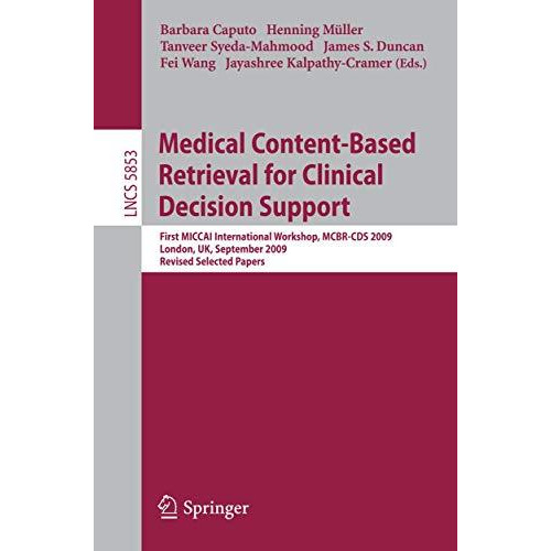 Medical Content-Based Retrieval for Clinical Decision Support: First MICCAI Inte [Paperback]