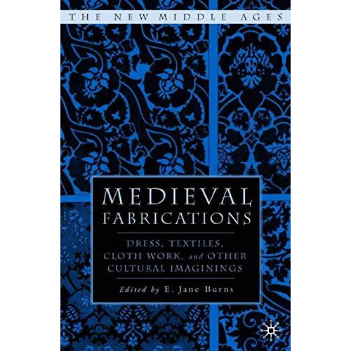 Medieval Fabrications: Dress, Textiles, Clothwork, and Other Cultural Imaginings [Paperback]