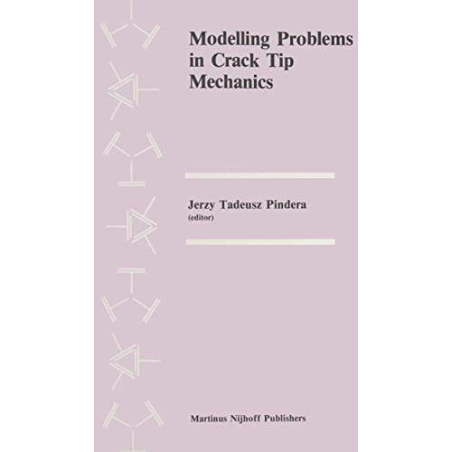 Modelling Problems in Crack Tip Mechanics: Proceedings of the Tenth Canadian Fra [Paperback]