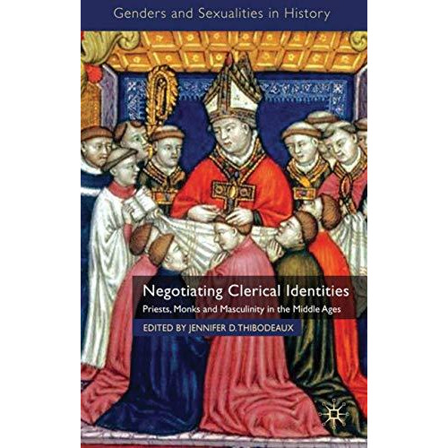 Negotiating Clerical Identities: Priests, Monks and Masculinity in the Middle Ag [Hardcover]