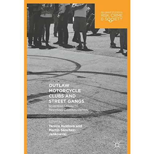 Outlaw Motorcycle Clubs and Street Gangs: Scheming Legality, Resisting Criminali [Hardcover]