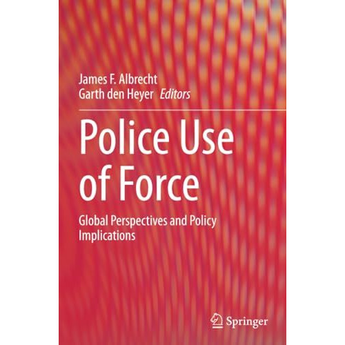 Police Use of Force: Global Perspectives and Policy Implications [Paperback]