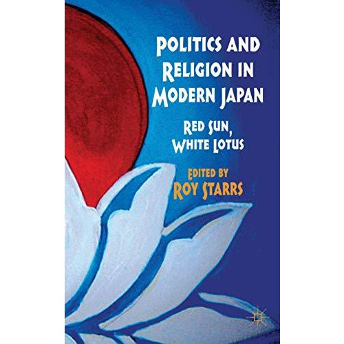 Politics and Religion in Modern Japan: Red Sun, White Lotus [Hardcover]