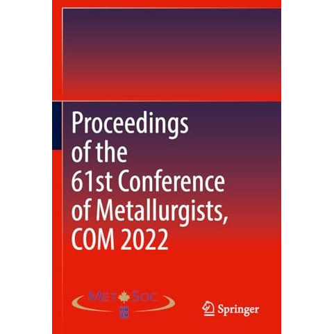 Proceedings of the 61st Conference of Metallurgists, COM 2022 [Paperback]