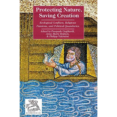 Protecting Nature, Saving Creation: Ecological Conflicts, Religious Passions, an [Paperback]