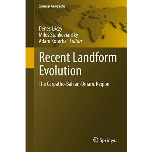 Recent Landform Evolution: The Carpatho-Balkan-Dinaric Region [Paperback]