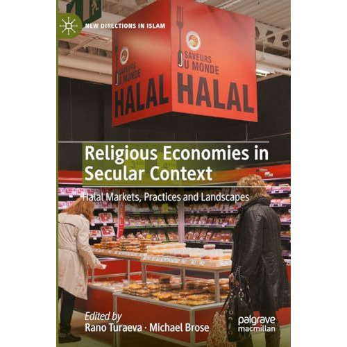 Religious Economies in Secular Context: Halal Markets, Practices and Landscapes [Hardcover]