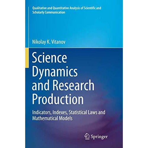 Science Dynamics and Research Production: Indicators, Indexes, Statistical Laws  [Paperback]