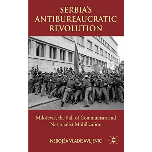 Serbia's Antibureaucratic Revolution: Miloaevic, the Fall of Communism and Natio [Hardcover]