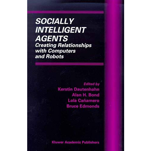 Socially Intelligent Agents: Creating Relationships with Computers and Robots [Hardcover]