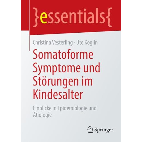 Somatoforme Symptome und St?rungen im Kindesalter: Einblicke in Epidemiologie un [Paperback]