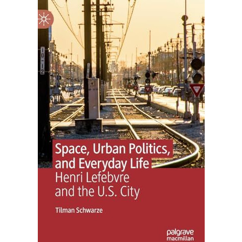 Space, Urban Politics, and Everyday Life: Henri Lefebvre and the U.S. City [Hardcover]