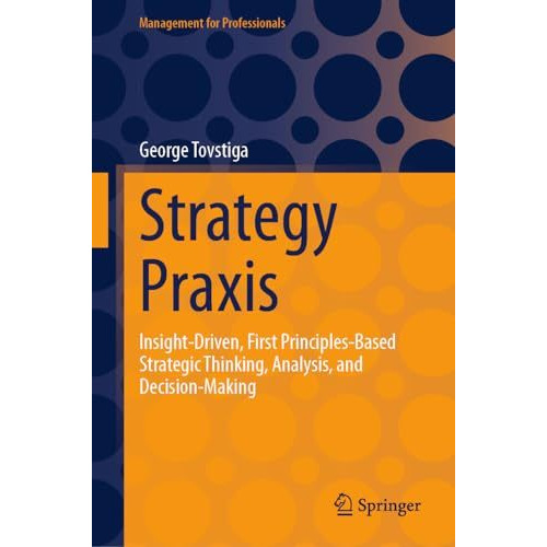 Strategy Praxis: Insight-Driven, First Principles-Based Strategic Thinking, Anal [Hardcover]