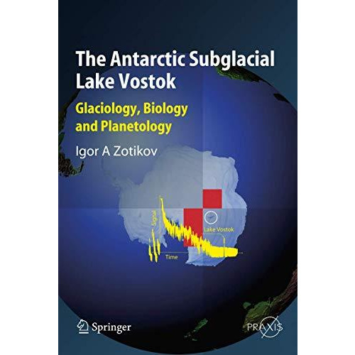 The Antarctic Subglacial Lake Vostok: Glaciology, Biology and Planetology [Paperback]