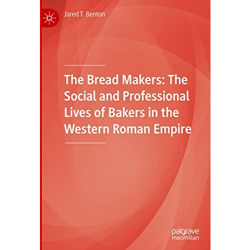 The Bread Makers: The Social and Professional Lives of Bakers in the Western Rom [Hardcover]