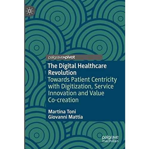 The Digital Healthcare Revolution: Towards Patient Centricity with Digitization, [Hardcover]