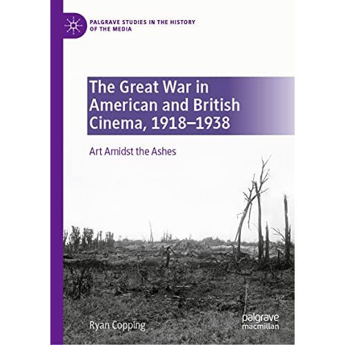 The Great War in American and British Cinema, 19181938: Art Amidst the Ashes [Hardcover]