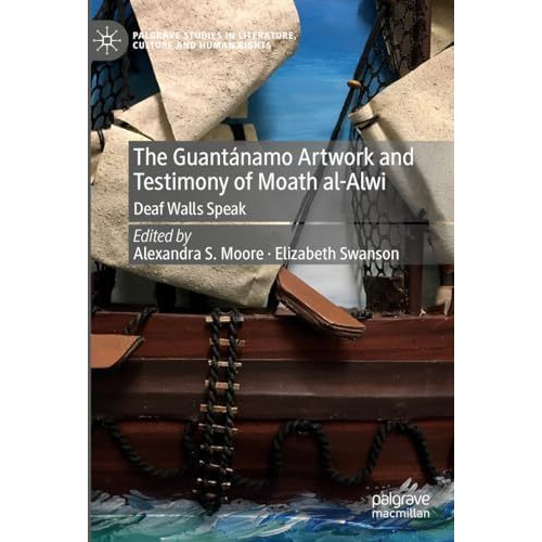 The Guant?namo Artwork and Testimony of Moath Al-Alwi: Deaf Walls Speak [Hardcover]