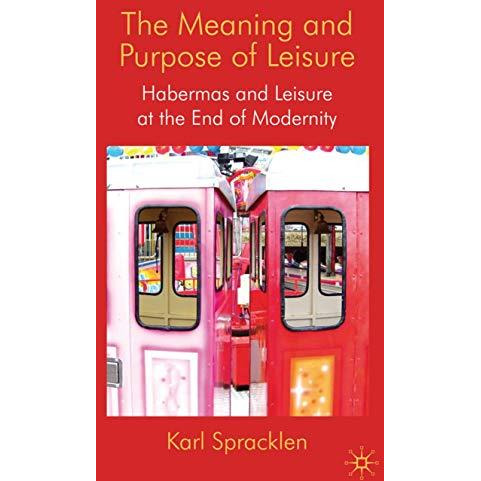 The Meaning and Purpose of Leisure: Habermas and Leisure at the End of Modernity [Hardcover]